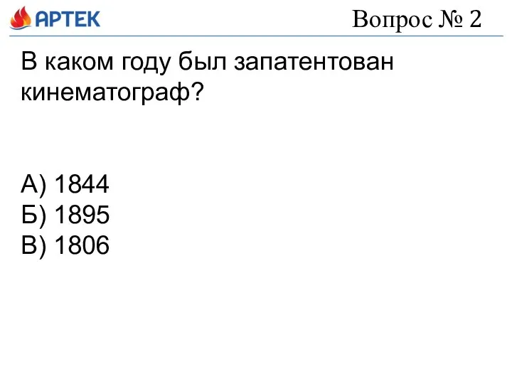 Вопрос № 2 В каком году был запатентован кинематограф? А) 1844 Б) 1895 В) 1806