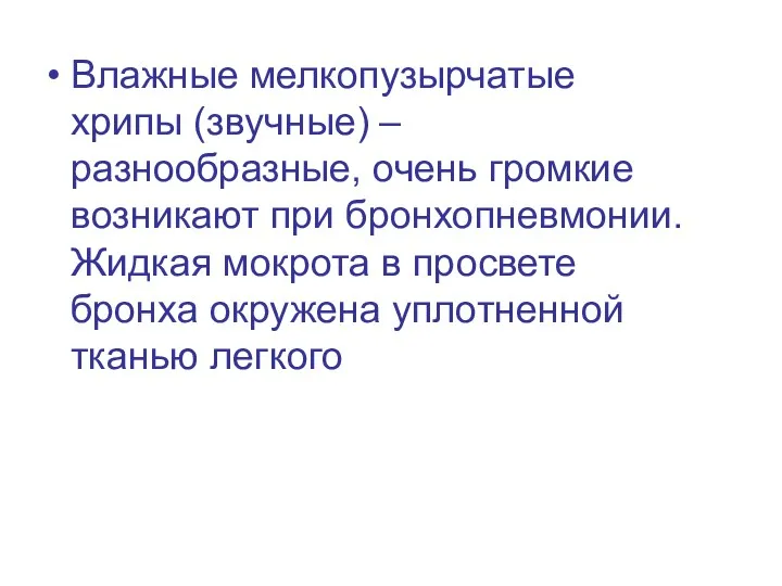 Влажные мелкопузырчатые хрипы (звучные) – разнообразные, очень громкие возникают при