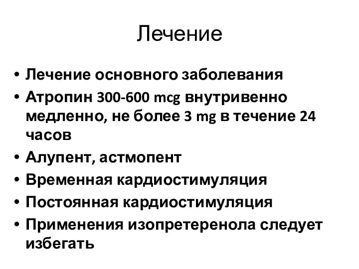 Лечение Лечение основного заболевания Атропин 300-600 mcg внутривенно медленно, не