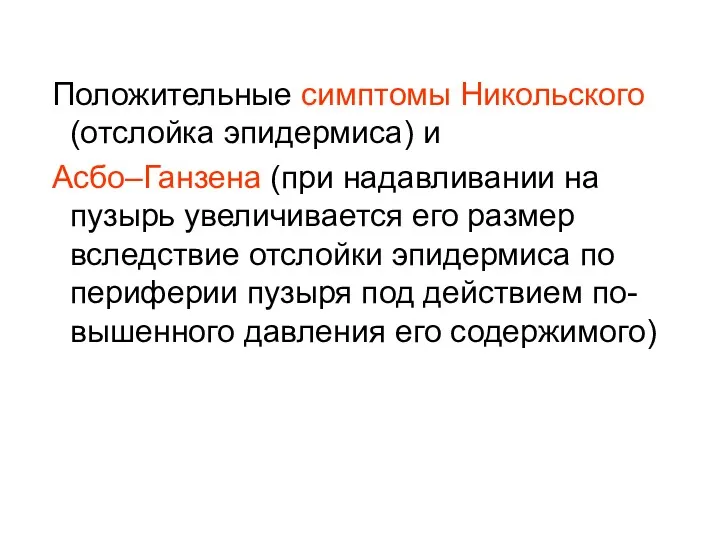 Положительные симптомы Никольского (отслойка эпидермиса) и Асбо–Ганзена (при надавливании на