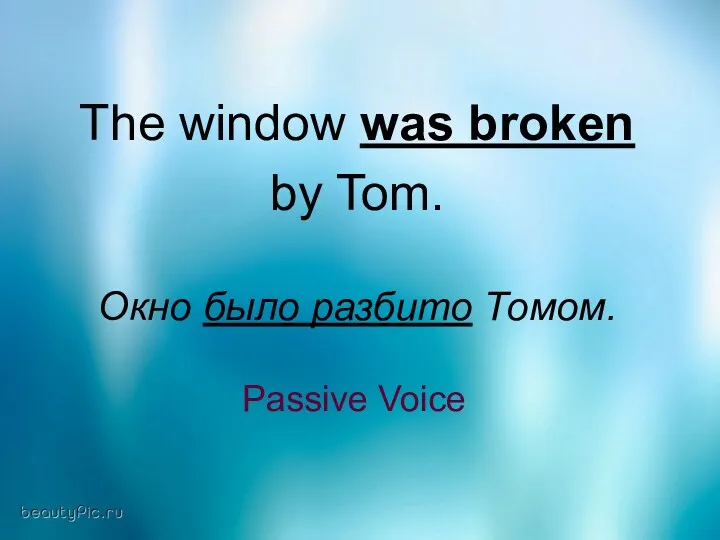 The window was broken by Tom. Окно было разбито Томом. Passive Voice