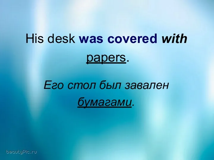 His desk was covered with papers. Его стол был завален бумагами.
