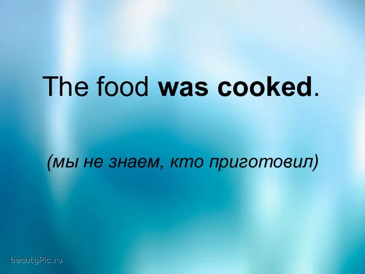 The food was cooked. (мы не знаем, кто приготовил)