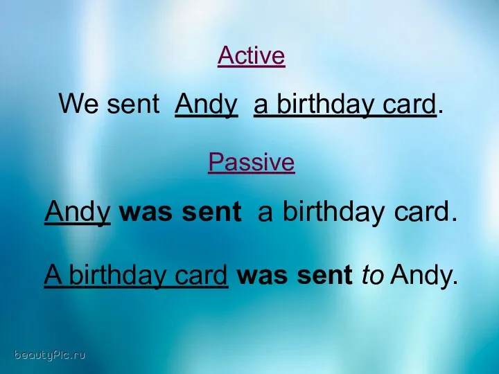 Active We sent Andy a birthday card. Passive Andy was sent a birthday