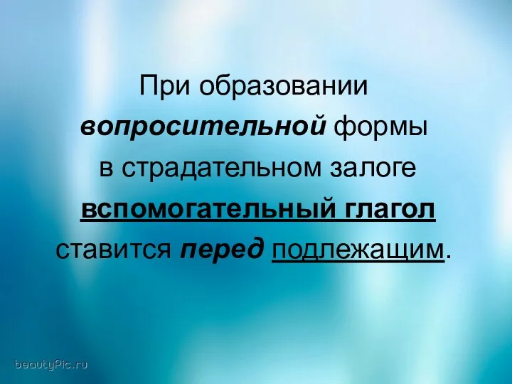 При образовании вопросительной формы в страдательном залоге вспомогательный глагол ставится