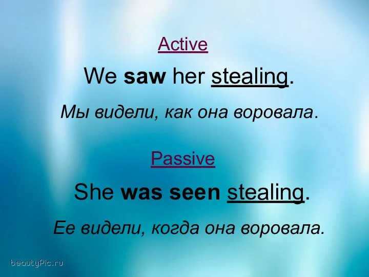 Active We saw her stealing. Мы видели, как она воровала. Passive She was