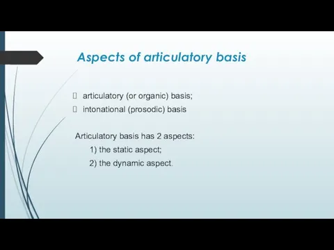 Aspects of articulatory basis articulatory (or organic) basis; intonational (prosodic)