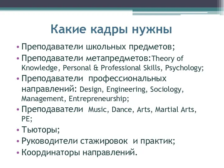 Какие кадры нужны Преподаватели школьных предметов; Преподаватели метапредметов:Theory of Knowledge,