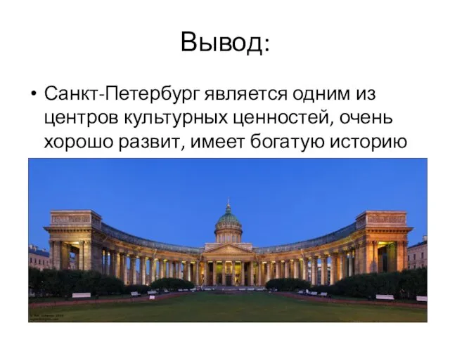 Вывод: Санкт-Петербург является одним из центров культурных ценностей, очень хорошо развит, имеет богатую историю наследия