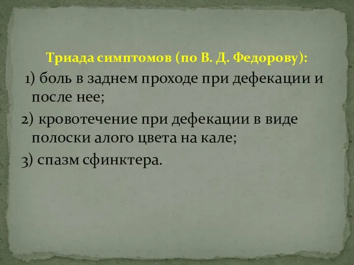 Триада симптомов (по В. Д. Федорову): 1) боль в заднем проходе при дефекации