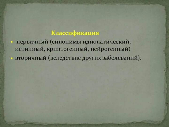 Классификация первичный (синонимы идиопатический, истинный, криптогенный, нейрогенный) вторичный (вследствие других заболеваний).