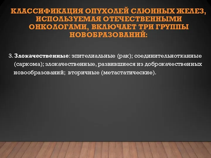 КЛАССИФИКАЦИЯ ОПУХОЛЕЙ СЛЮННЫХ ЖЕЛЕЗ, ИСПОЛЬЗУЕМАЯ ОТЕЧЕСТВЕННЫМИ ОНКОЛОГАМИ, ВКЛЮЧАЕТ ТРИ ГРУППЫ