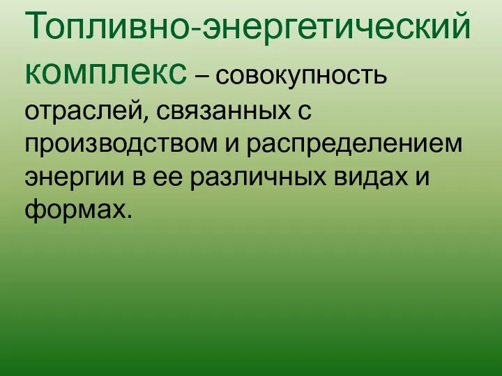 Топливно-энергетический комплекс – совокупность отраслей, связанных с производством и распределением энергии в ее