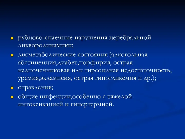 рубцово-спаечные нарушения церебральной ликвородинамики; дисметаболические состояния (алкогольная абстиненция,диабет,порфирия, острая надпочечниковая