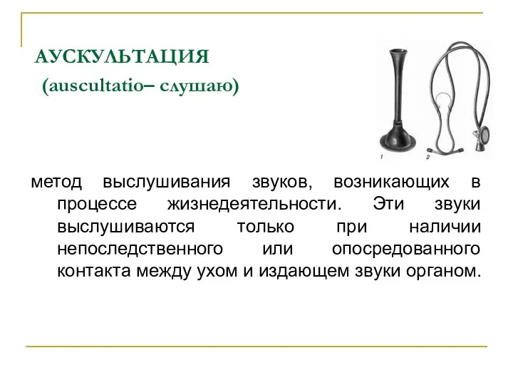 АУСКУЛЬТАЦИЯ (аuscultatio– слушаю) метод выслушивания звуков, возникающих в процессе жизнедеятельности.