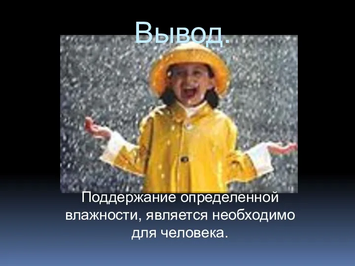 Вывод. Поддержание определенной влажности, является необходимо для человека.