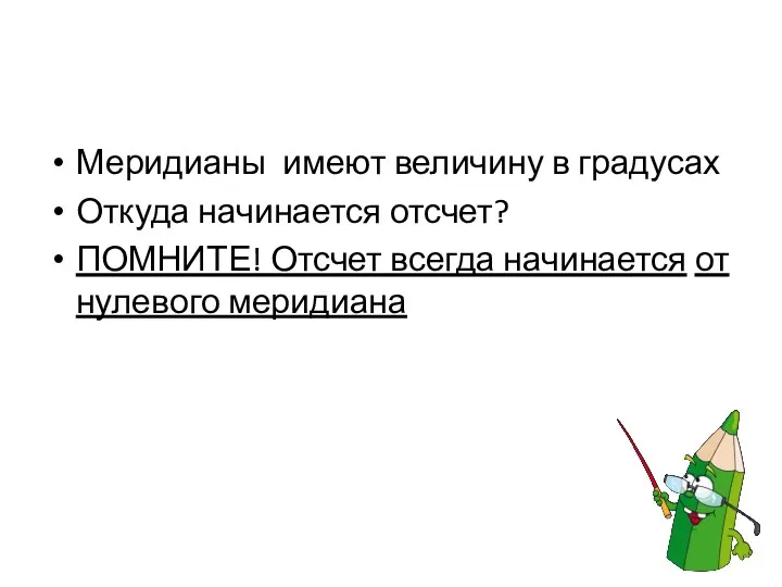 Меридианы имеют величину в градусах Откуда начинается отсчет? ПОМНИТЕ! Отсчет всегда начинается от нулевого меридиана