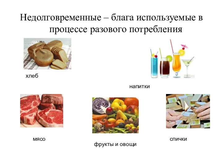 Недолговременные – блага используемые в процессе разового потребления хлеб мясо напитки спички фрукты и овощи