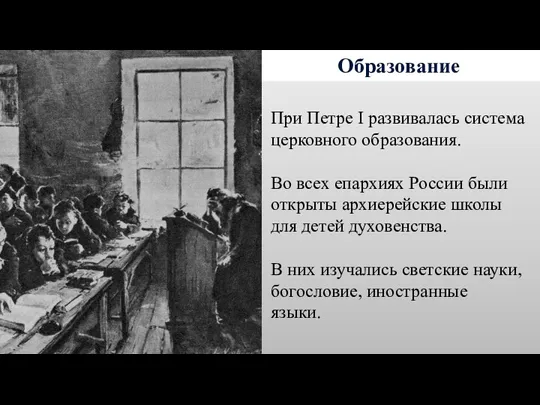 Образование При Петре I развивалась система церковного образования. Во всех