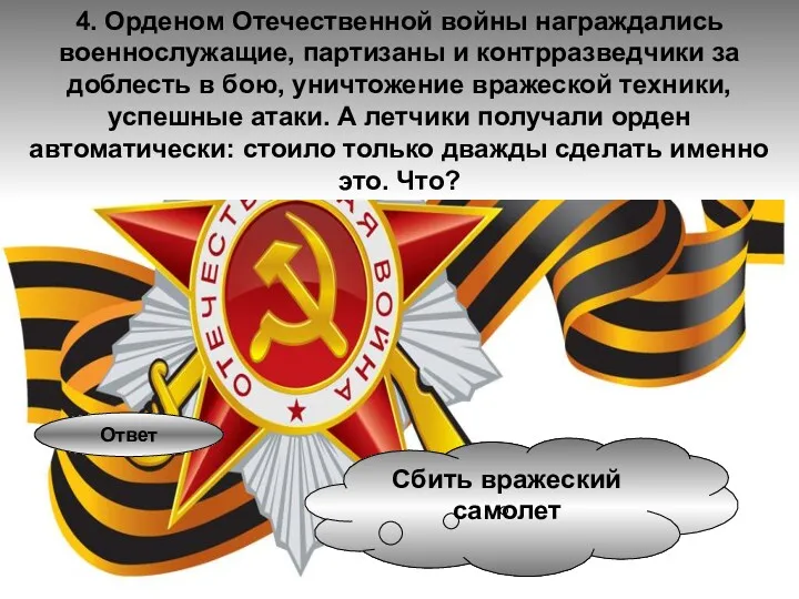 4. Орденом Отечественной войны награждались военнослужащие, партизаны и контрразведчики за доблесть в бою,