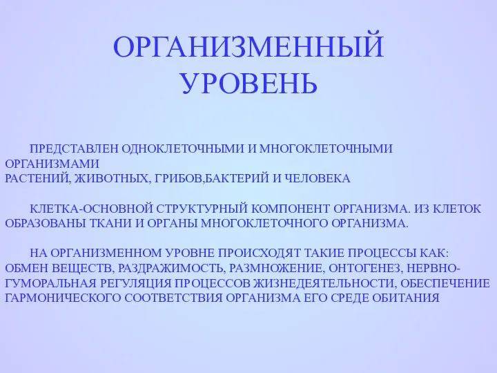 ОРГАНИЗМЕННЫЙ УРОВЕНЬ ПРЕДСТАВЛЕН ОДНОКЛЕТОЧНЫМИ И МНОГОКЛЕТОЧНЫМИ ОРГАНИЗМАМИ РАСТЕНИЙ, ЖИВОТНЫХ, ГРИБОВ,БАКТЕРИЙ