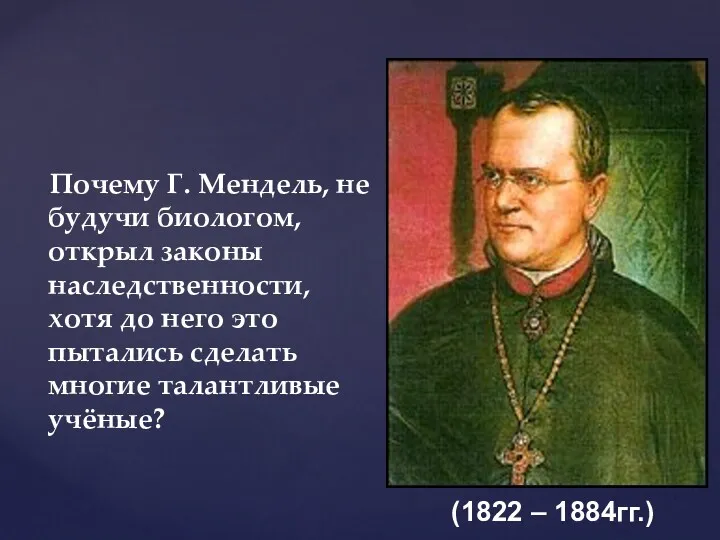 Почему Г. Мендель, не будучи биологом, открыл законы наследственности, хотя