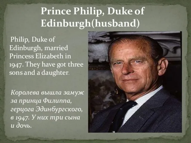 Prince Philip, Duke of Edinburgh(husband) Philip, Duke of Edinburgh, married Princess Elizabeth in