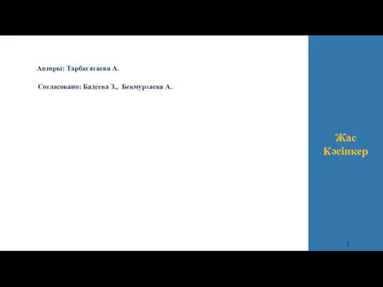 Авторы: Тарбагатаева А. Согласовано: Бадеева З., Бекмурзаева А. Жас Кәсіпкер