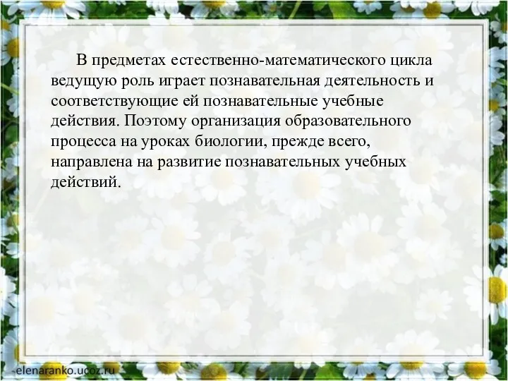 В предметах естественно-математического цикла ведущую роль играет познавательная деятельность и соответствующие ей познавательные