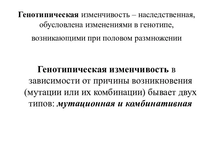 Генотипическая изменчивость – наследственная, обусловлена изменениями в генотипе, возникающими при