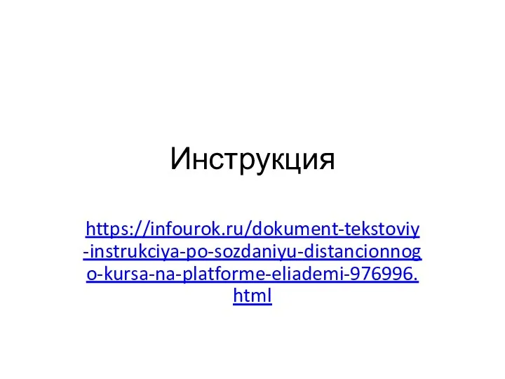Инструкция https://infourok.ru/dokument-tekstoviy-instrukciya-po-sozdaniyu-distancionnogo-kursa-na-platforme-eliademi-976996.html