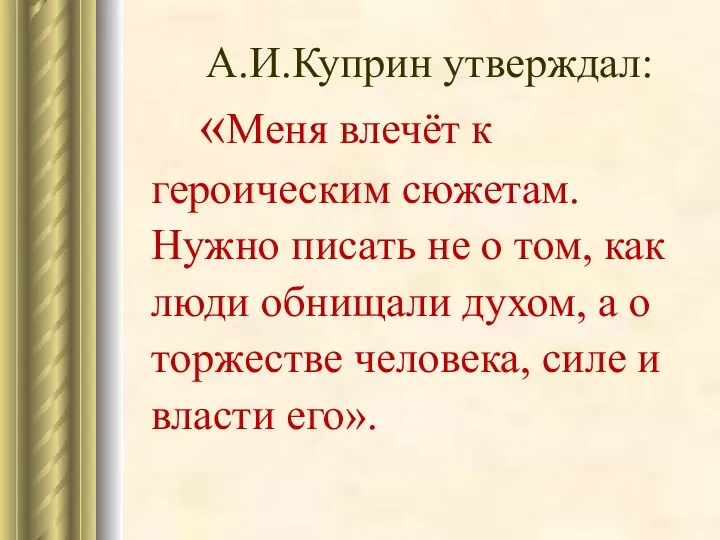 А.И.Куприн утверждал: «Меня влечёт к героическим сюжетам. Нужно писать не