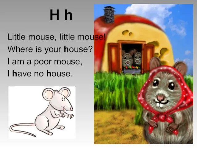 H h Little mouse, little mouse! Where is your house?