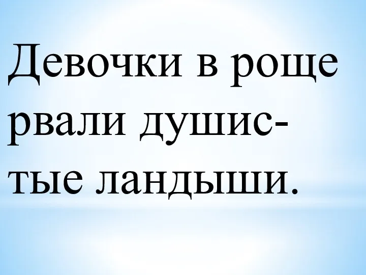 Девочки в роще рвали душис- тые ландыши.