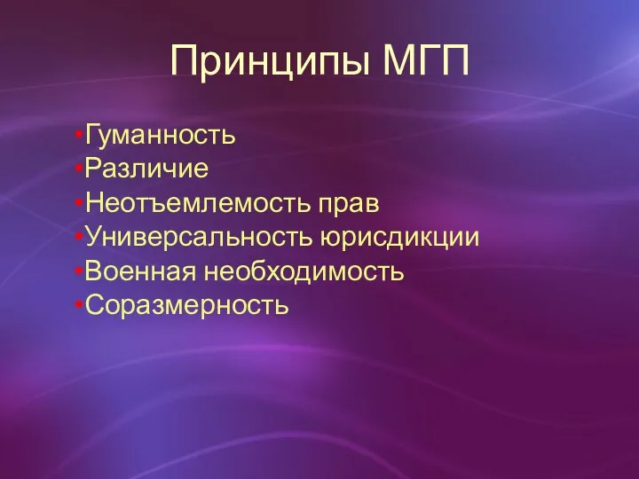 Принципы МГП Гуманность Различие Неотъемлемость прав Универсальность юрисдикции Военная необходимость Соразмерность