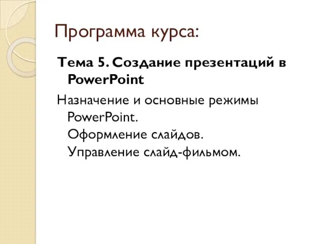 Программа курса: Тема 5. Создание презентаций в PowerPoint Назначение и основные режимы PowerPoint.