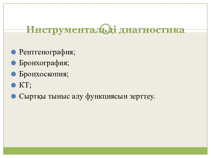 Инструментальді диагностика Рентгенография; Бронхография; Бронхоскопия; КТ; Сыртқы тыныс алу функциясын зерттеу.