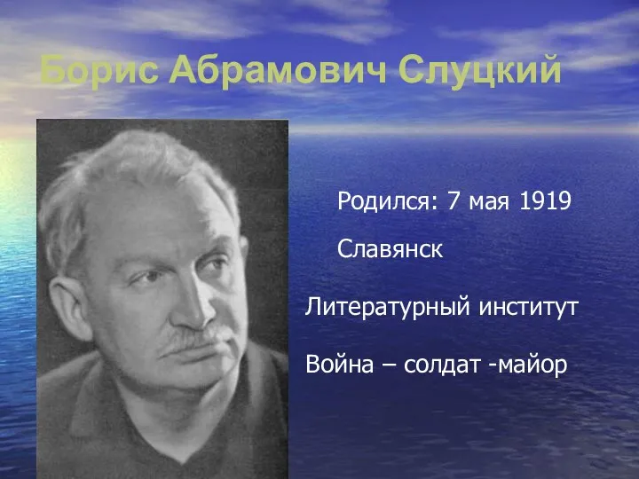 Борис Абрамович Слуцкий Родился: 7 мая 1919 Славянск Литературный институт Война – солдат -майор