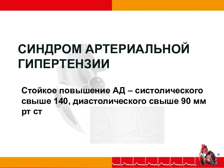 СИНДРОМ АРТЕРИАЛЬНОЙ ГИПЕРТЕНЗИИ Стойкое повышение АД – систолического свыше 140, диастолического свыше 90 мм рт ст