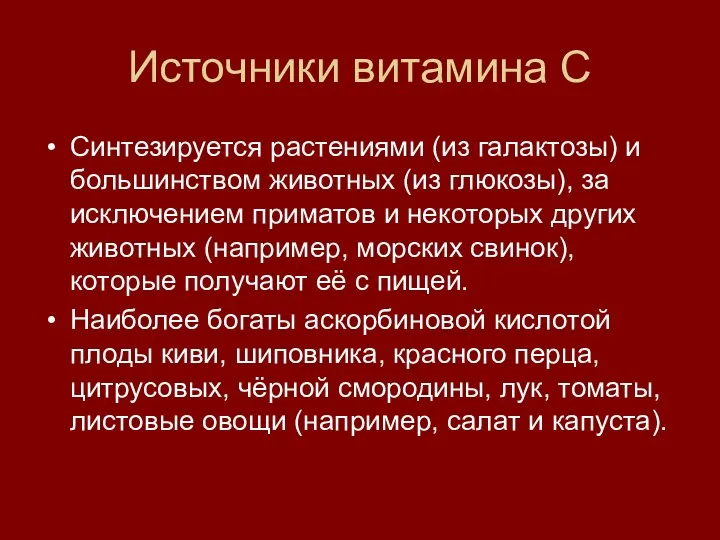 Источники витамина С Синтезируется растениями (из галактозы) и большинством животных