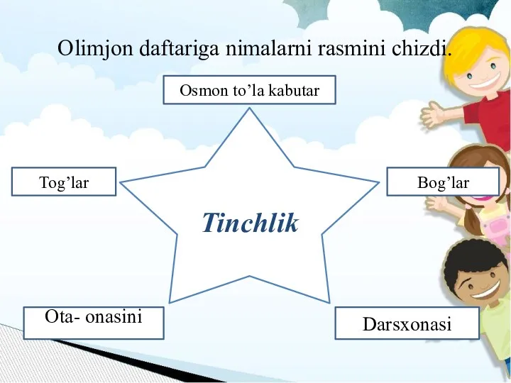 Olimjon daftariga nimalarni rasmini chizdi. Tinchlik Osmon to’la kabutar Bog’lar Tog’lar Darsxonasi Ota- onasini