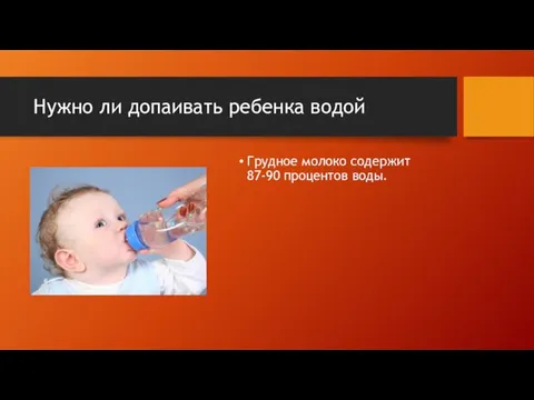 Нужно ли допаивать ребенка водой Грудное молоко содержит 87-90 процентов воды.