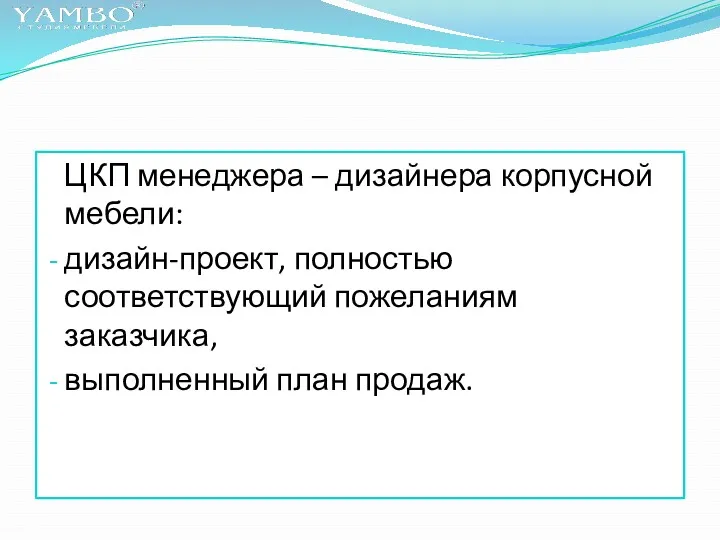 ЦКП менеджера – дизайнера корпусной мебели: дизайн-проект, полностью соответствующий пожеланиям заказчика, выполненный план продаж.