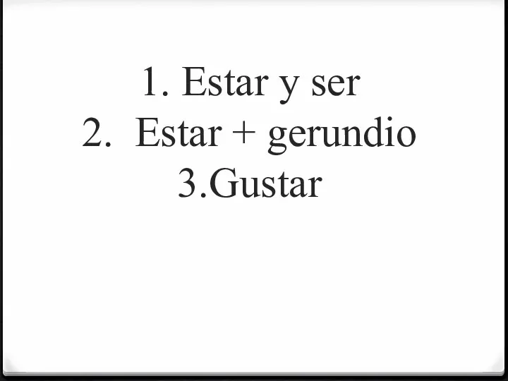 1. Estar y ser 2. Estar + gerundio 3.Gustar