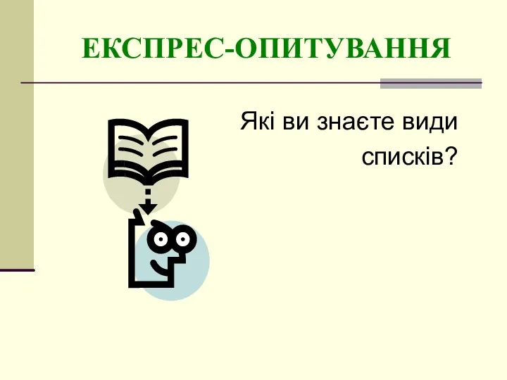 ЕКСПРЕС-ОПИТУВАННЯ Які ви знаєте види списків?