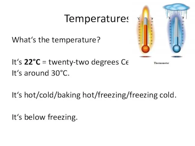 Temperatures What‘s the temperature? It‘s 22°C = twenty-two degrees Celsius.