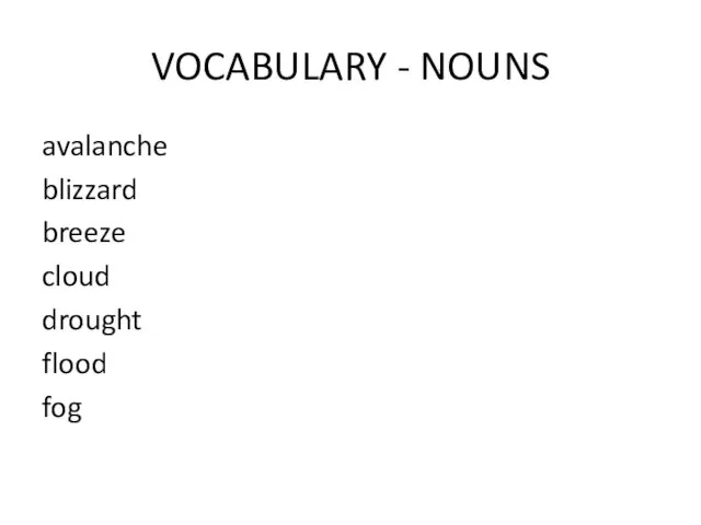 VOCABULARY - NOUNS avalanche blizzard breeze cloud drought flood fog