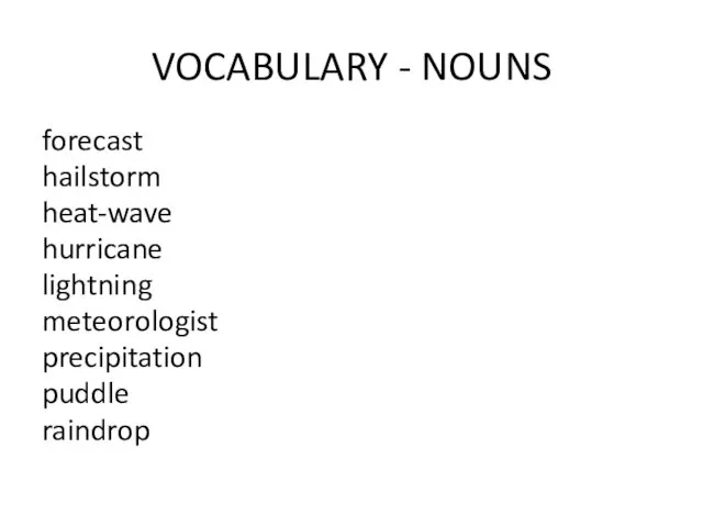 VOCABULARY - NOUNS forecast hailstorm heat-wave hurricane lightning meteorologist precipitation puddle raindrop