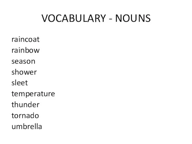 VOCABULARY - NOUNS raincoat rainbow season shower sleet temperature thunder tornado umbrella