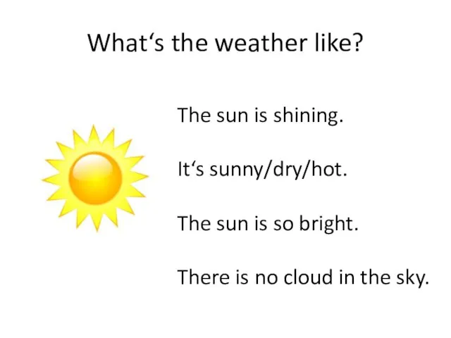 What‘s the weather like? The sun is shining. It‘s sunny/dry/hot.